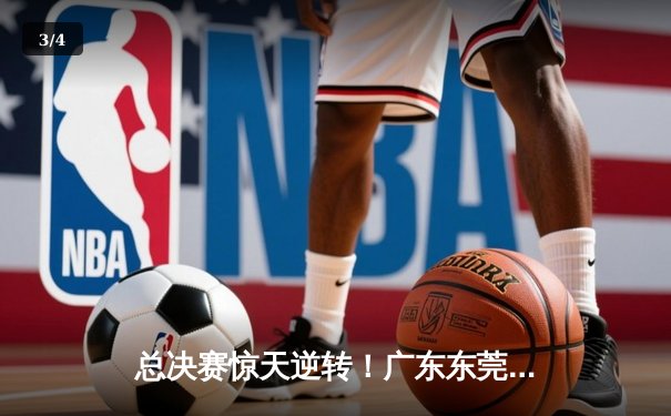 总决赛惊天逆转！广东东莞银行加时险胜辽宁本钢夺CBA总冠军 - 3