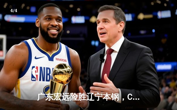 广东宏远险胜辽宁本钢，CBA总决赛再演巅峰对决 - 4